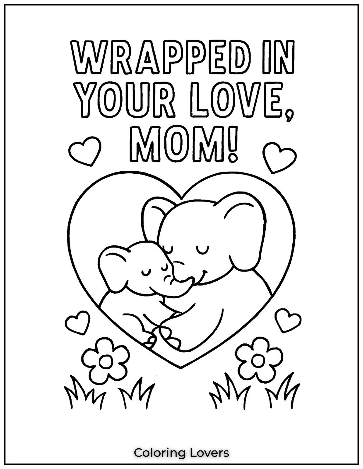 Mother’s Day Coloring Pages Kids Love Coloring 42 A mother elephant and her calf cuddle in a heart full of love and comfort. The moment is wrapped in the words Wrapped in Your Love Mom